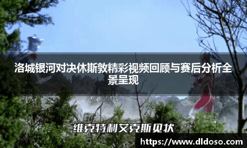 洛城银河对决休斯敦精彩视频回顾与赛后分析全景呈现