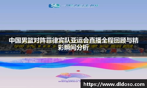 中国男篮对阵菲律宾队亚运会直播全程回顾与精彩瞬间分析